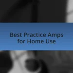 Best Practice Amps for Home Use