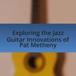 Exploring the Jazz Guitar Innovations of Pat Metheny