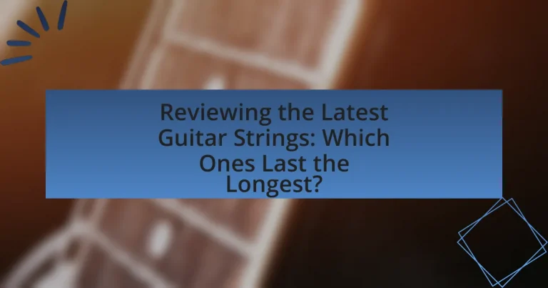 Reviewing the Latest Guitar Strings: Which Ones Last the Longest?