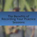 The Benefits of Recording Your Practice Sessions