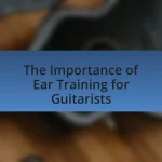 The Importance of Ear Training for Guitarists