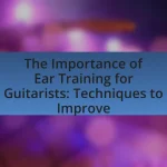 The Importance of Ear Training for Guitarists: Techniques to Improve