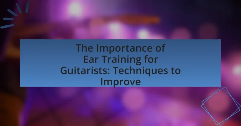 The Importance of Ear Training for Guitarists: Techniques to Improve
