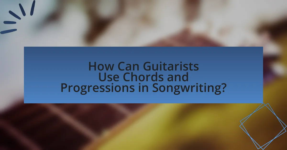 How Can Guitarists Use Chords and Progressions in Songwriting?