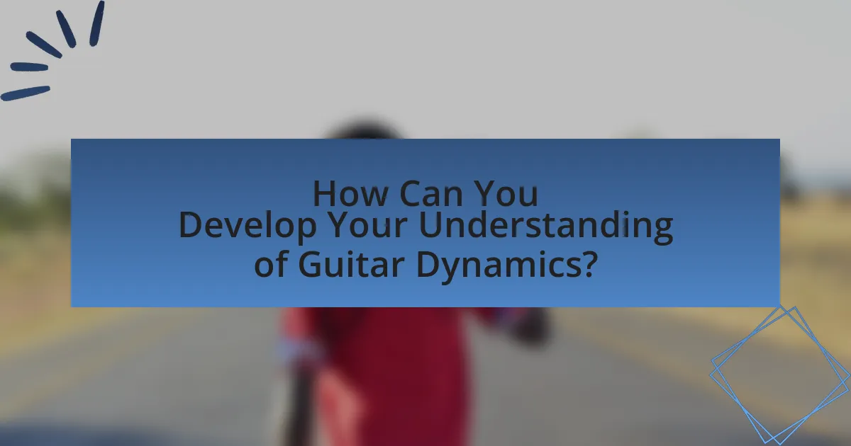 How Can You Develop Your Understanding of Guitar Dynamics?