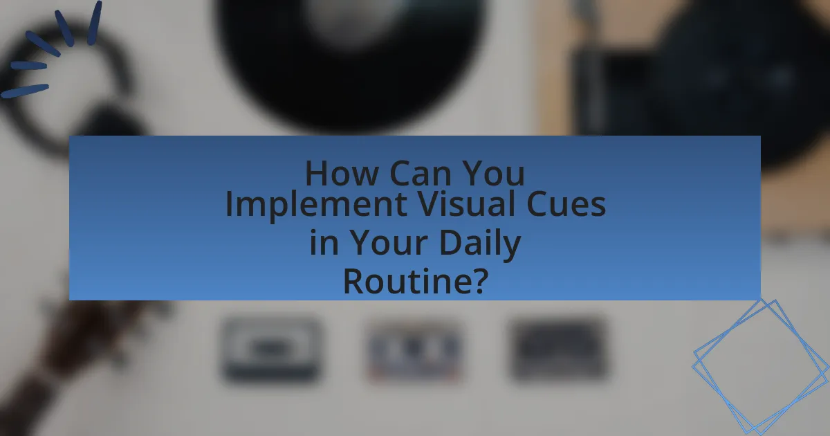 How Can You Implement Visual Cues in Your Daily Routine?