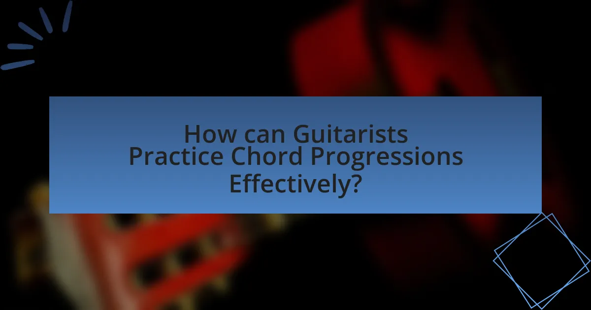 How can Guitarists Practice Chord Progressions Effectively?