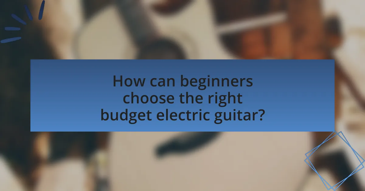 How can beginners choose the right budget electric guitar?