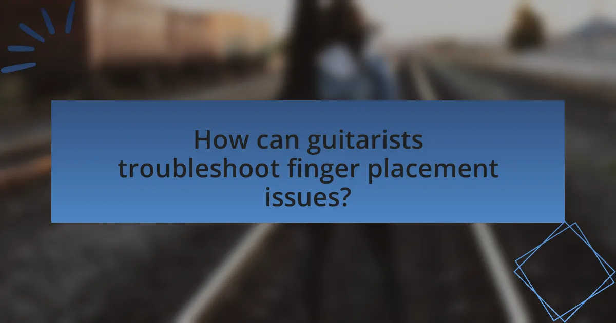 How can guitarists troubleshoot finger placement issues?