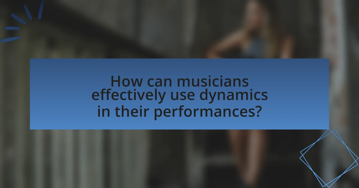 How can musicians effectively use dynamics in their performances?