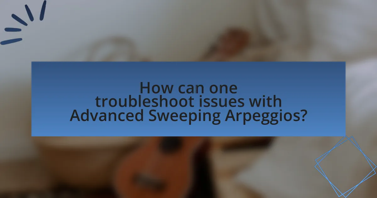 How can one troubleshoot issues with Advanced Sweeping Arpeggios?