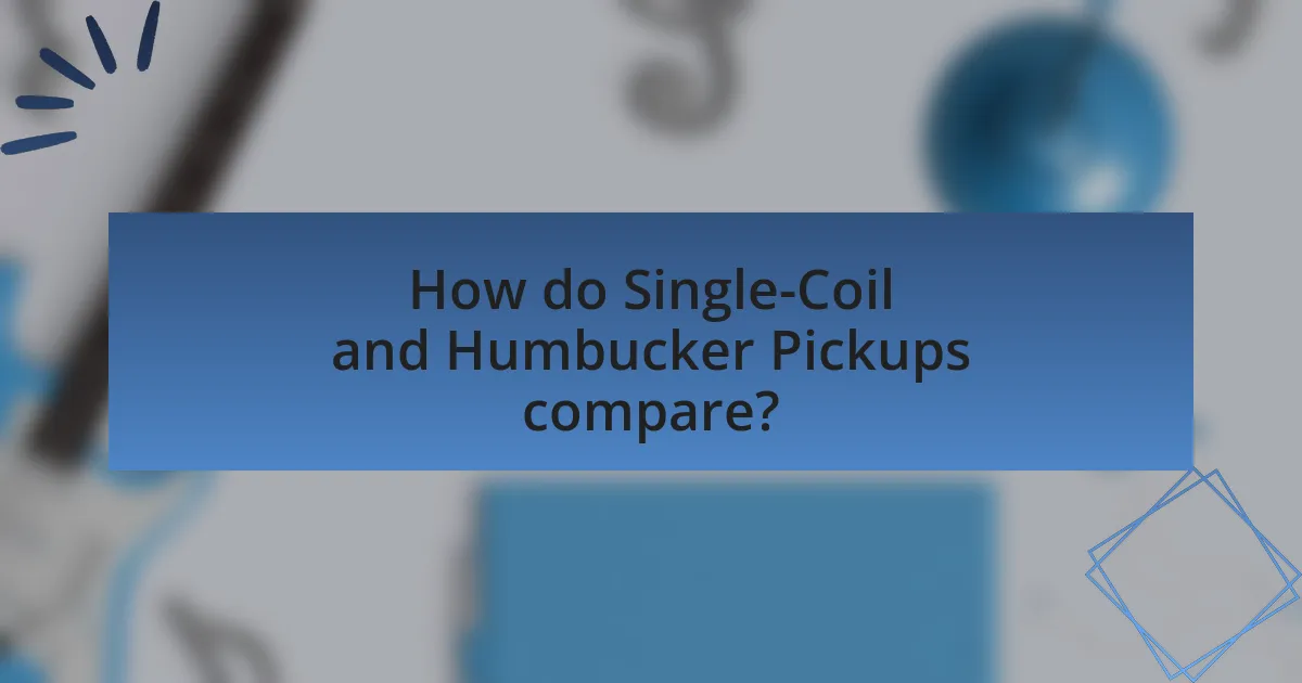 How do Single-Coil and Humbucker Pickups compare?