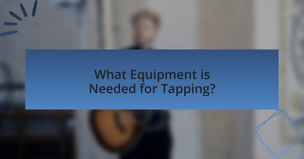 What Equipment is Needed for Tapping?