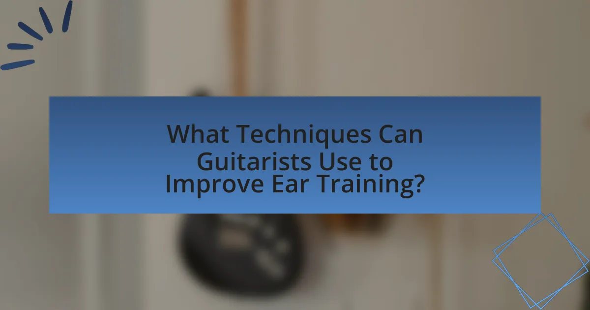 What Techniques Can Guitarists Use to Improve Ear Training?