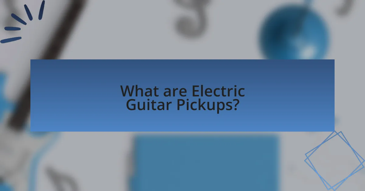 What are Electric Guitar Pickups?
