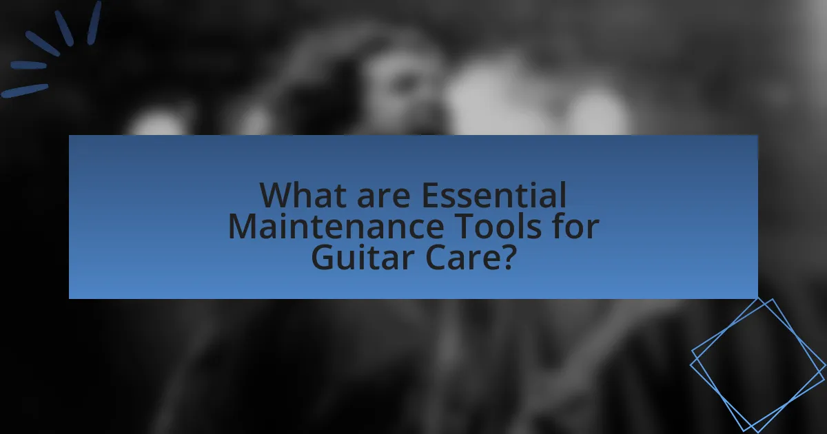 What are Essential Maintenance Tools for Guitar Care?