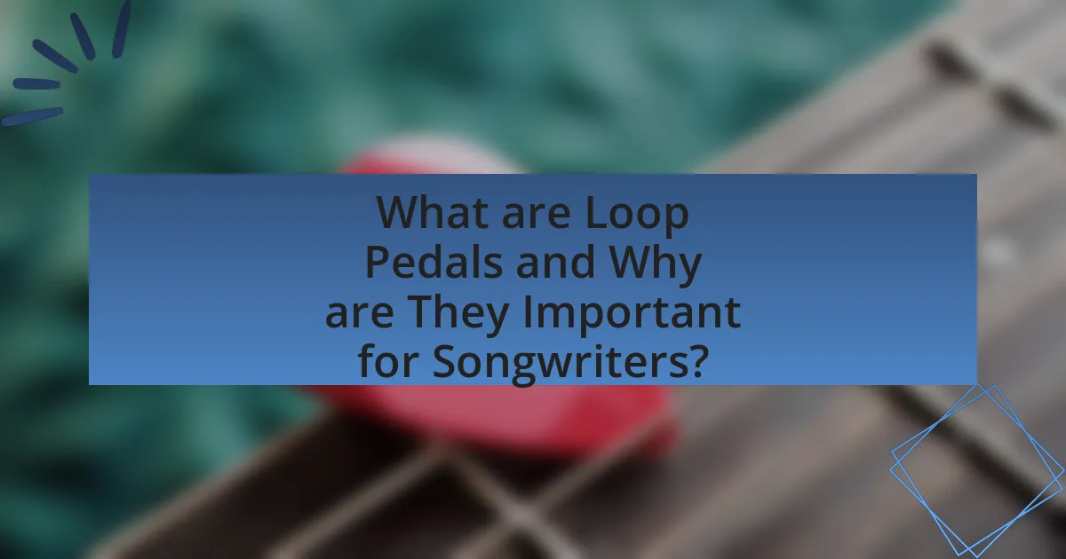What are Loop Pedals and Why are They Important for Songwriters?