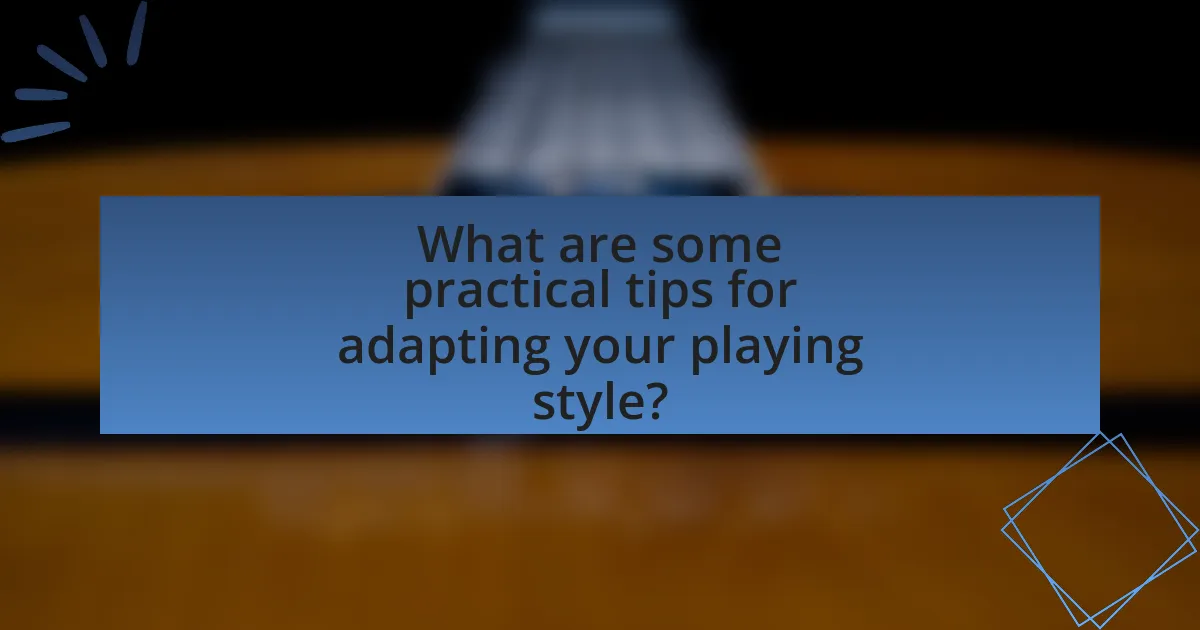 What are some practical tips for adapting your playing style?