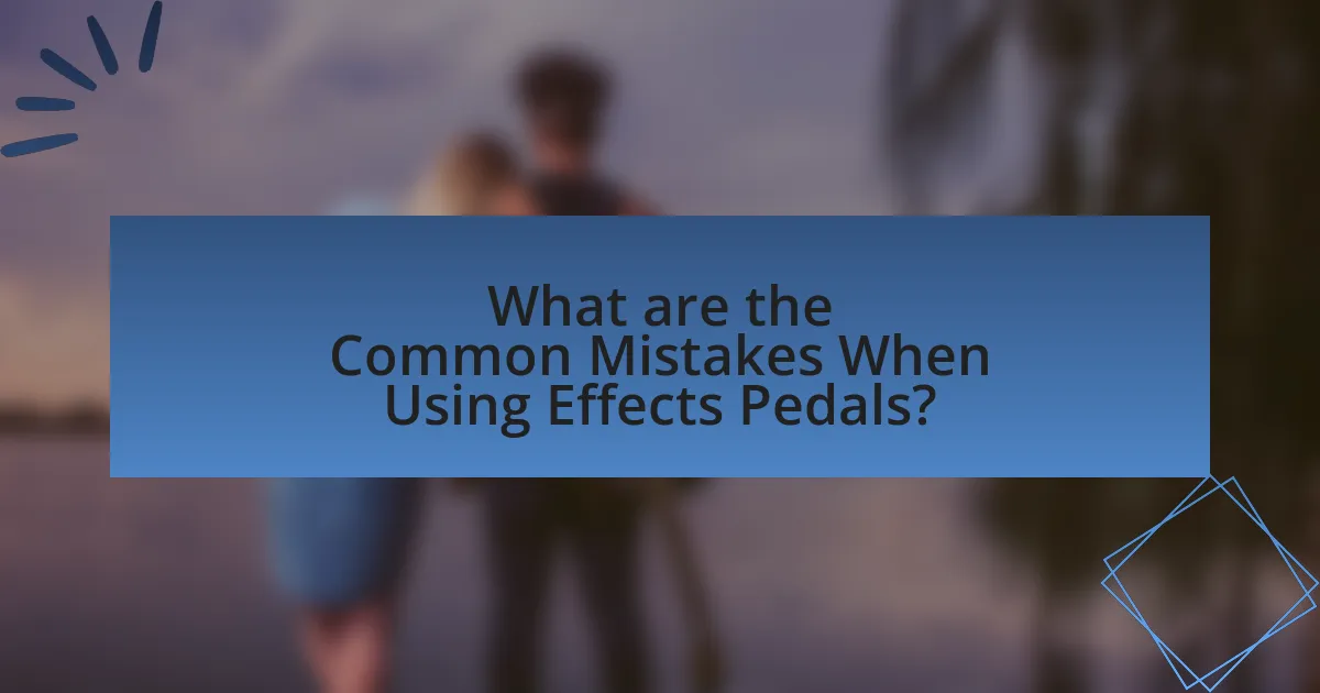 What are the Common Mistakes When Using Effects Pedals?