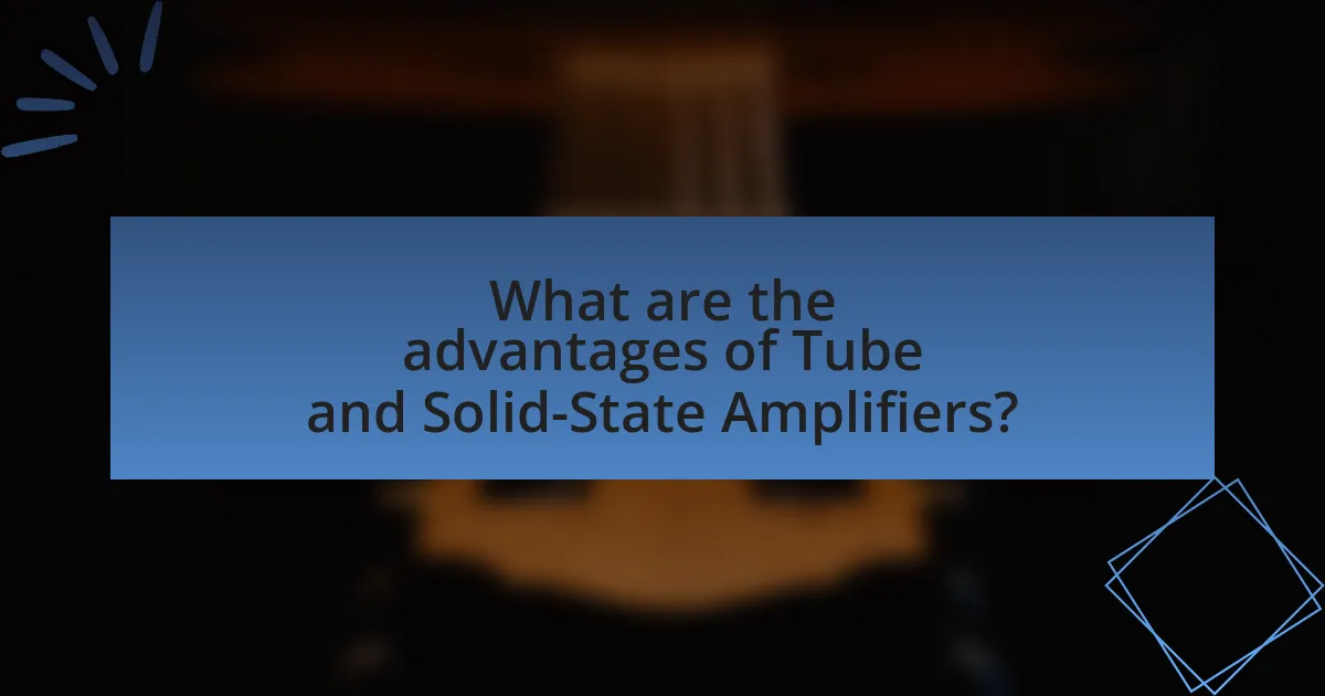 What are the advantages of Tube and Solid-State Amplifiers?