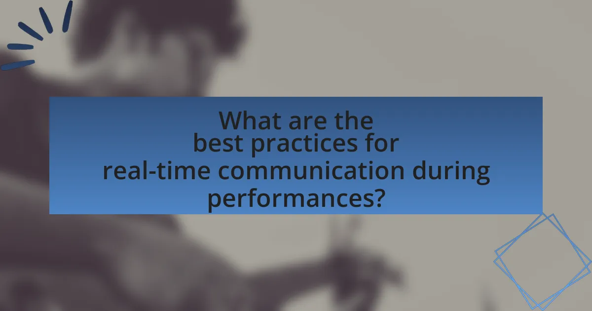 What are the best practices for real-time communication during performances?
