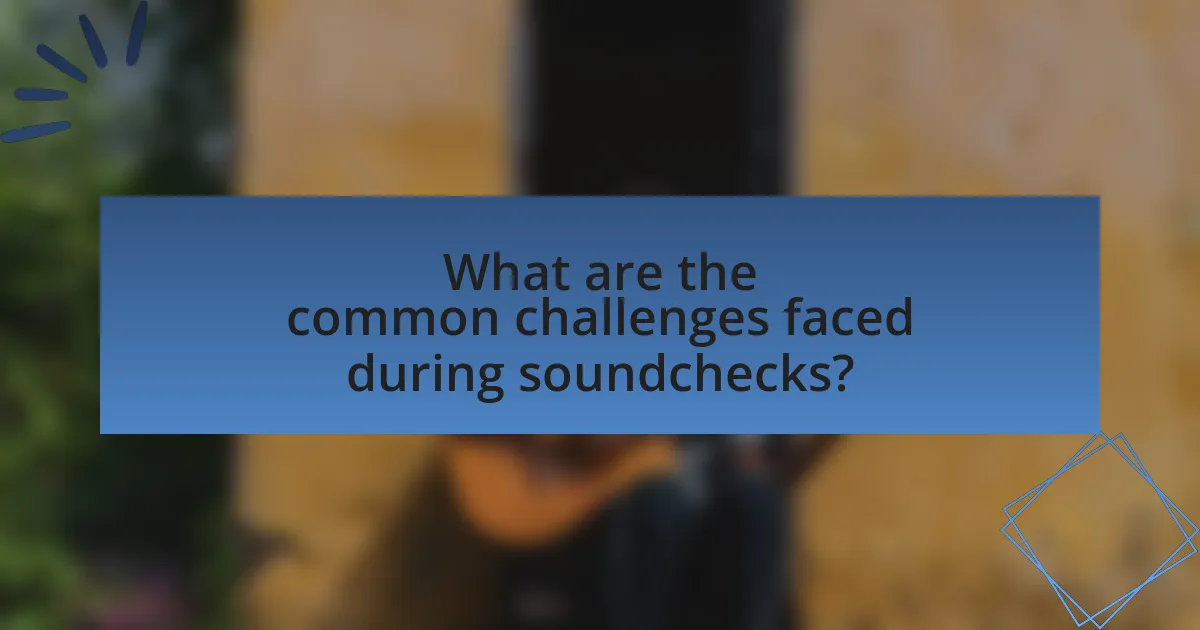 What are the common challenges faced during soundchecks?