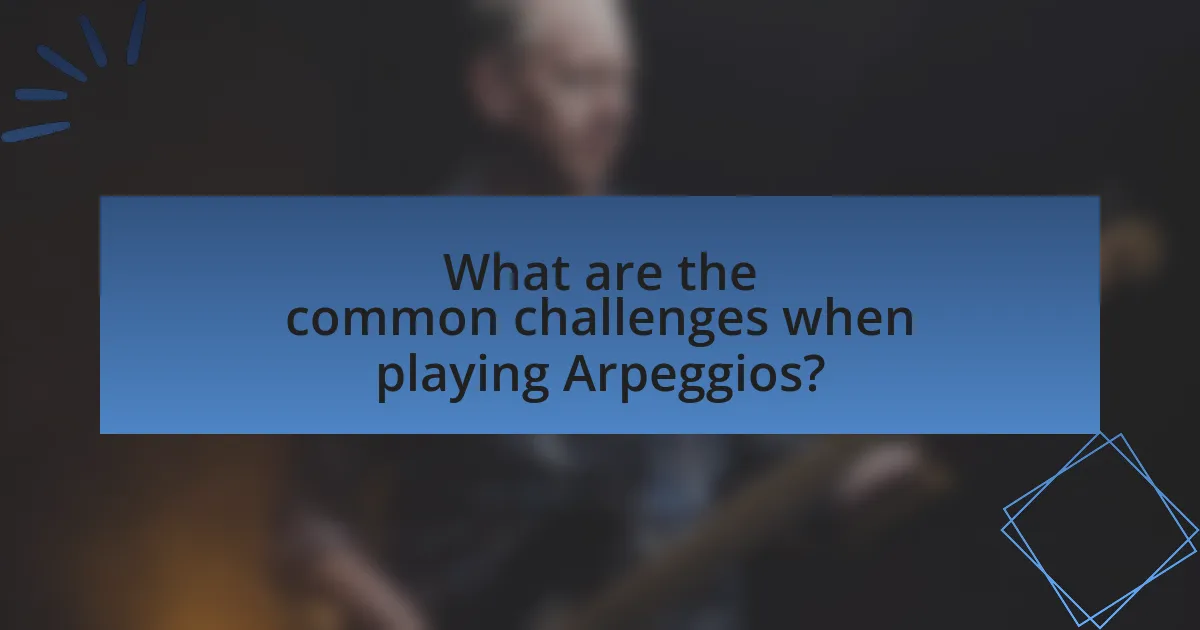 What are the common challenges when playing Arpeggios?