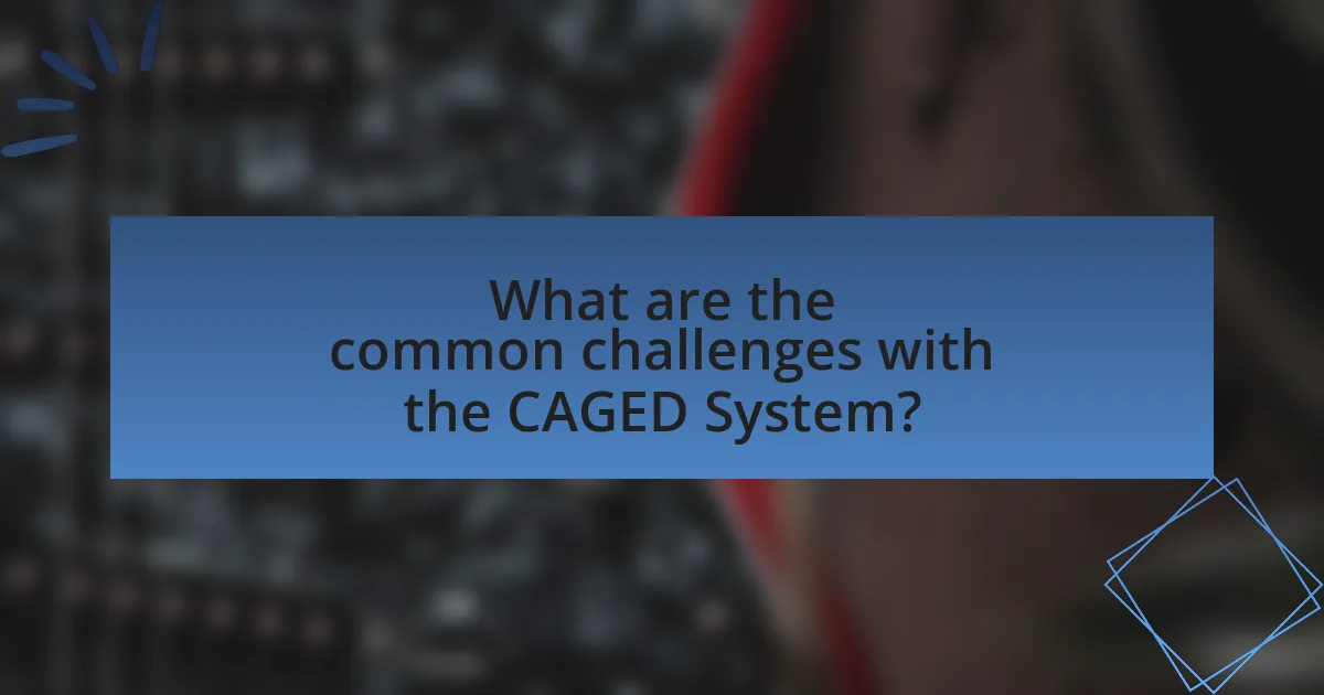What are the common challenges with the CAGED System?