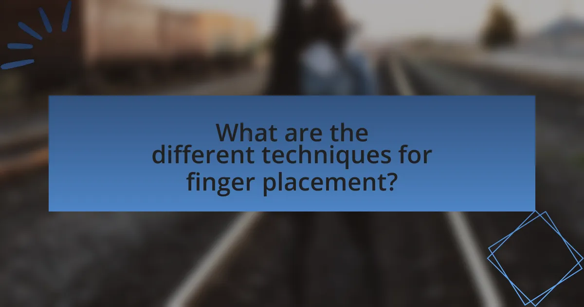 What are the different techniques for finger placement?