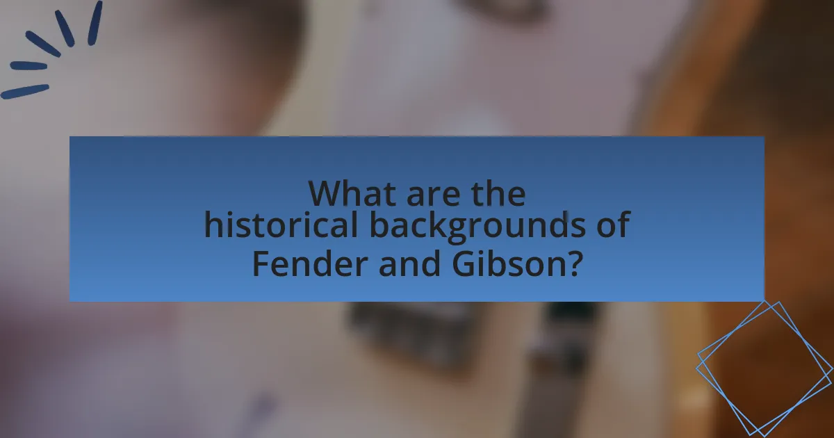 What are the historical backgrounds of Fender and Gibson?