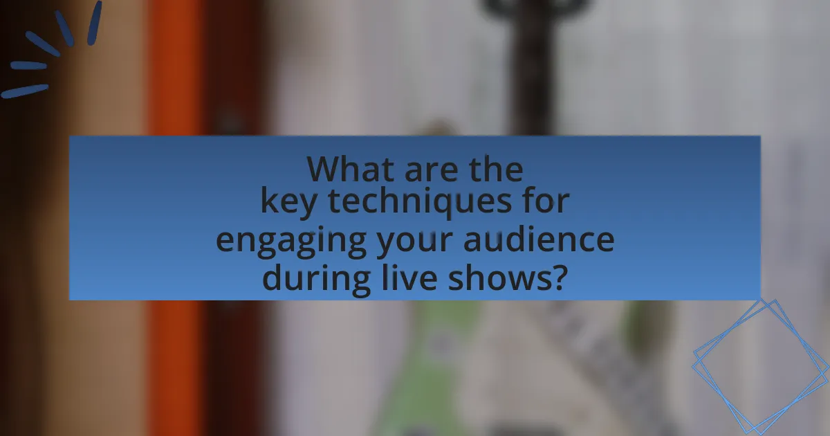 What are the key techniques for engaging your audience during live shows?