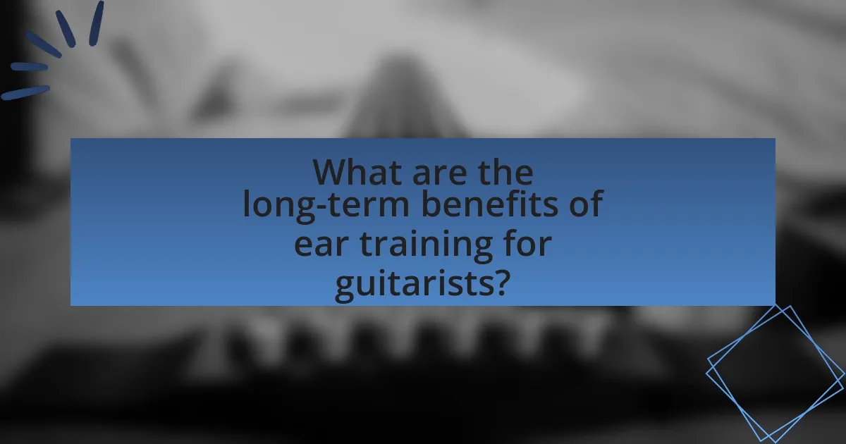 What are the long-term benefits of ear training for guitarists?