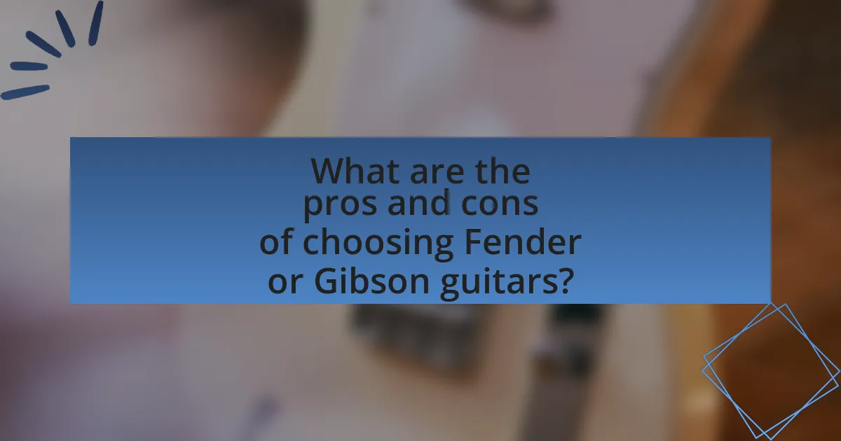 What are the pros and cons of choosing Fender or Gibson guitars?