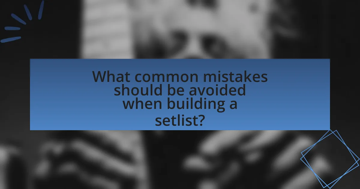 What common mistakes should be avoided when building a setlist?