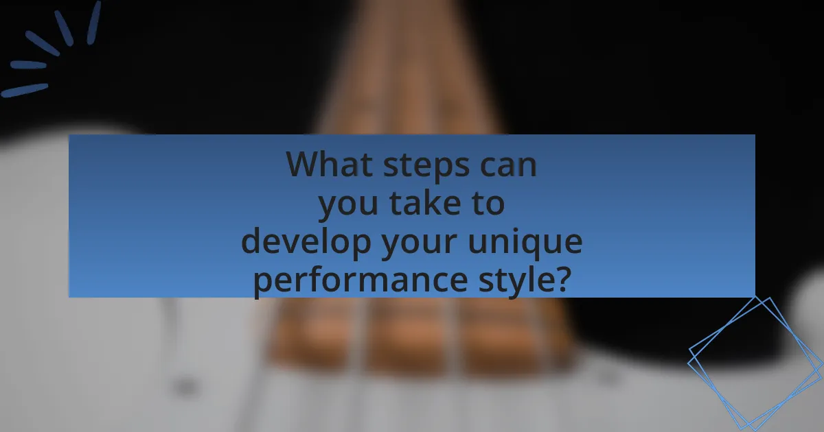 What steps can you take to develop your unique performance style?