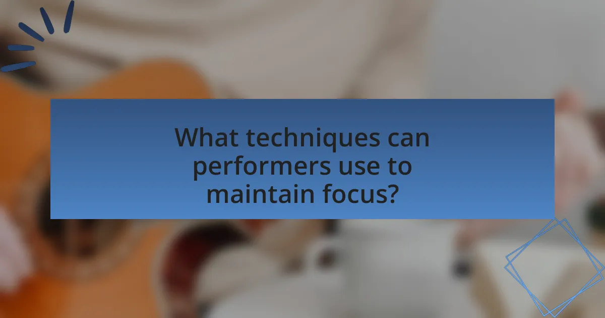 What techniques can performers use to maintain focus?